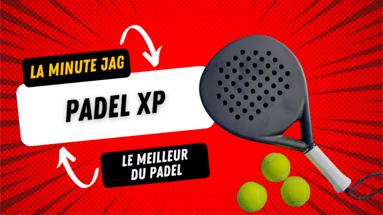 La Minute JAG - Padel XP - Spécialiste du Padel